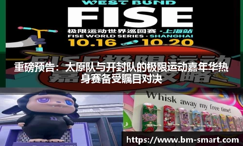 重磅预告：太原队与开封队的极限运动嘉年华热身赛备受瞩目对决