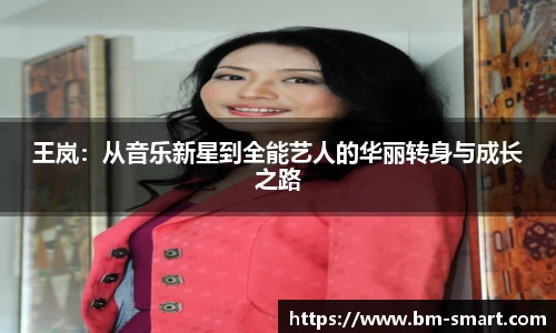 王岚：从音乐新星到全能艺人的华丽转身与成长之路